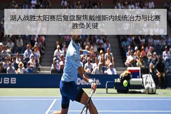 湖人战胜太阳赛后复盘聚焦戴维斯内线统治力与比赛胜负关键