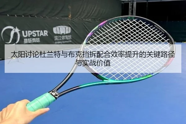太阳讨论杜兰特与布克挡拆配合效率提升的关键路径与实战价值